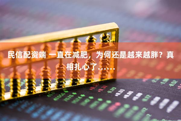民信配资端 一直在减肥，为何还是越来越胖？真相扎心了……