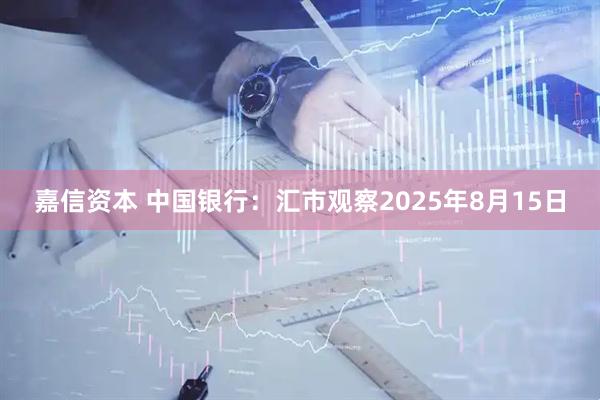 嘉信资本 中国银行：汇市观察2025年8月15日