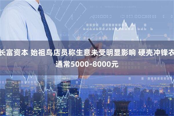 长富资本 始祖鸟店员称生意未受明显影响 硬壳冲锋衣通常5000-8000元