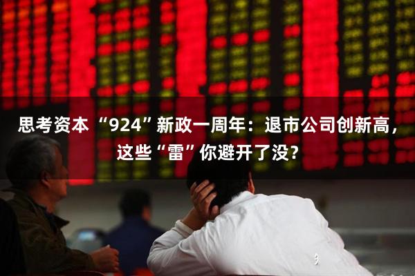 思考资本 “924”新政一周年：退市公司创新高，这些“雷”你避开了没？