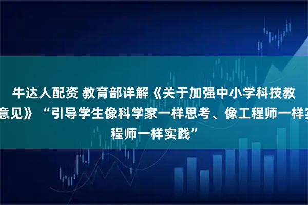 牛达人配资 教育部详解《关于加强中小学科技教育的意见》 “引导学生像科学家一样思考、像工程师一样实践”